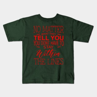 No matter what they tell you you don`t have to stay within the lines Kids T-Shirt